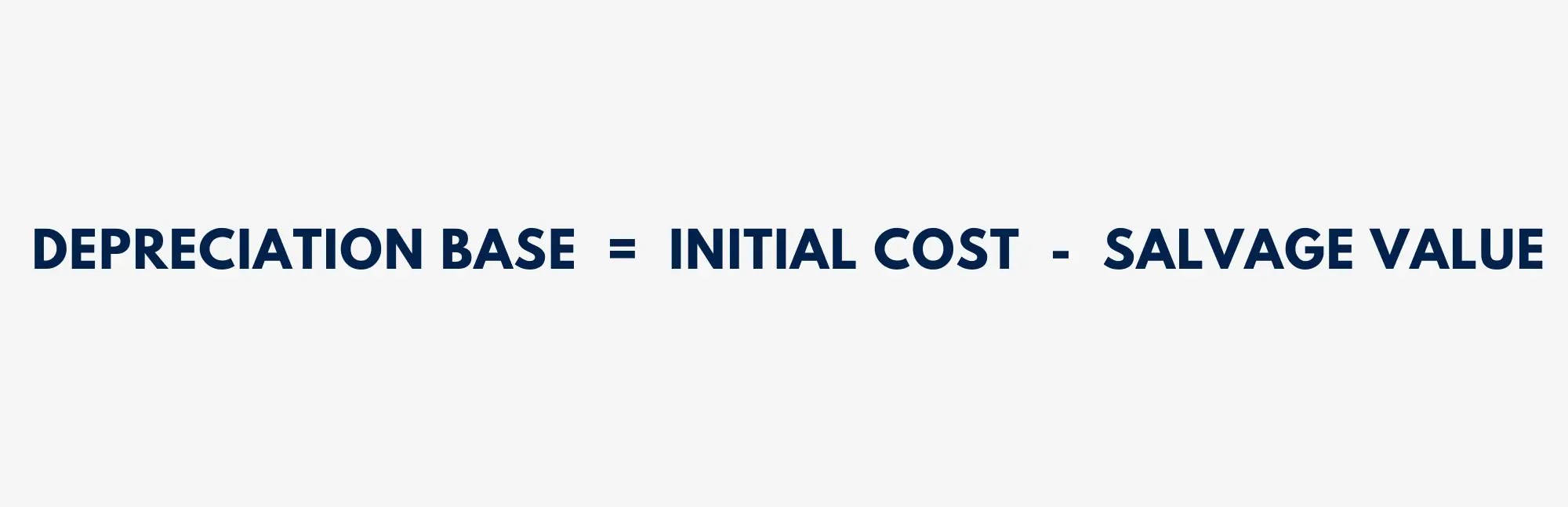 Depreciation base of asset = Initial Cost - Salvage Value