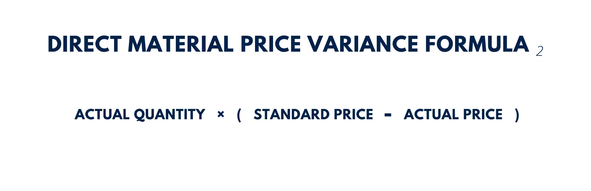 Direct Material Price Variance = Actual Quantity × ( Standard Price - Actual Price )