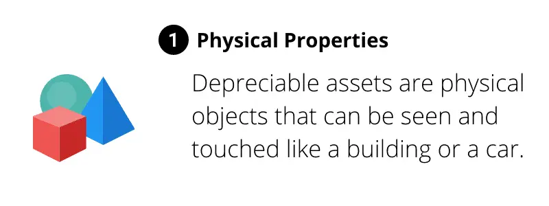 Depreciable assets are physical objects that can be seen and touched like a building or a car.