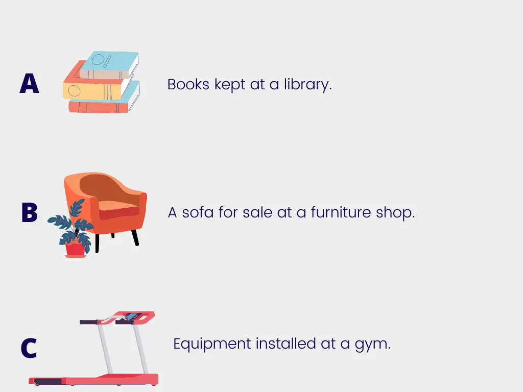 A. Books kept at a library. B. A sofa for sale at a furniture shop. C. Equipment installed at a gym.